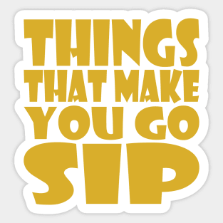 Things That Make You Go Sip Sticker